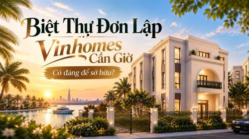 Biệt thự đơn lập Vinhomes Cần Giờ – Có đáng để sở hữu?