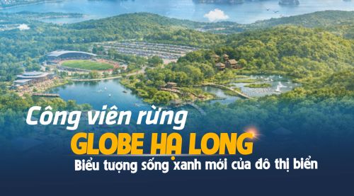 Công viên rừng Globe Hạ Long – Biểu tượng sống xanh mới của đô thị biển