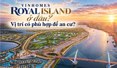 Vinhomes Royal Island ở đâu? Vị trí có phù hợp để an cư?